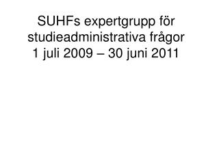 SUHFs expertgrupp för studieadministrativa frågor 1 juli 2009 – 30 juni 2011