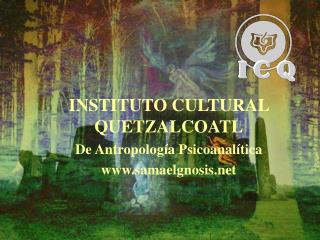 INSTITUTO CULTURAL QUETZALCOATL De Antropología Psicoanalítica samaelgnosis