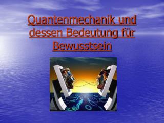 Quantenmechanik und dessen Bedeutung für Bewusstsein