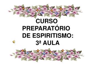 CURSO PREPARATÓRIO DE ESPIRITISMO: 3ª AULA