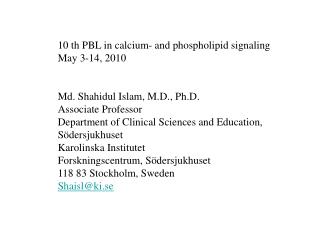 10 th PBL in calcium- and phospholipid signaling May 3-14, 2010 Md. Shahidul Islam, M.D., Ph.D.