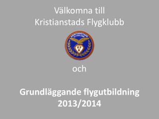 Välkomna till Kristianstads Flygklubb och Grundläggande flygutbildning 2013/2014