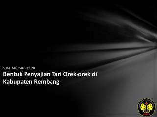 SUYATMI, 2501906078 Bentuk Penyajian Tari Orek-orek di Kabupaten Rembang