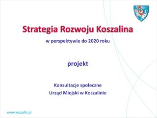 Strategia Rozwoju Koszalina w perspektywie do 2020 roku projekt Konsultacje społeczne