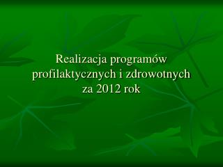 Realizacja programów profilaktycznych i zdrowotnych za 2012 rok