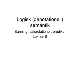 Logisk (denotationell) semantik Sanning, satsrelationer, predikat
