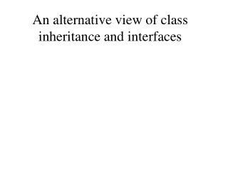An alternative view of class inheritance and interfaces
