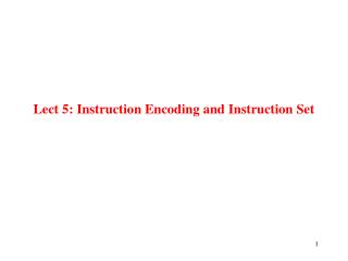 Lect 5: Instruction Encoding and Instruction Set