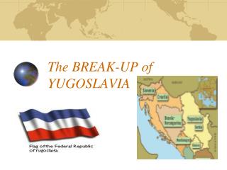 The BREAK-UP of YUGOSLAVIA