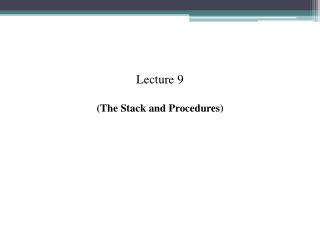 Lecture 9 (The Stack and Procedures)
