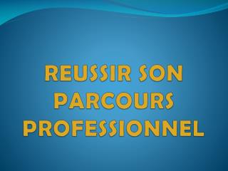 REUSSIR SON PARCOURS PROFESSIONNEL