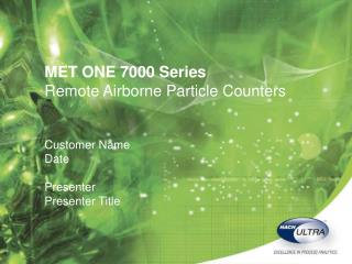 MET ONE 7000 Series Remote Airborne Particle Counters Customer Name Date Presenter Presenter Title