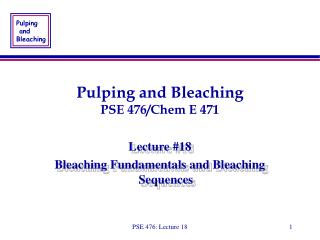 Pulping and Bleaching PSE 476/Chem E 471