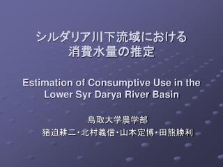 シルダリア川下流域における 消費水量の推定 Estimation of Consumptive Use in the Lower Syr Darya River Basin