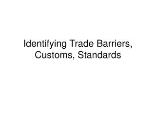 Identifying Trade Barriers, Customs, Standards