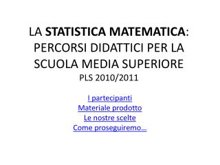 LA STATISTICA MATEMATICA : PERCORSI DIDATTICI PER LA SCUOLA MEDIA SUPERIORE PLS 2010/2011