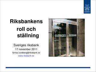 Riksbankens roll och ställning Sveriges riksbank 17 november 2011 tomas.lundberg@riksbank.se