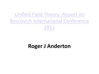 Unified Field Theory: Report on Boscovich International Conference 2011