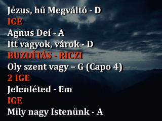 Jézus, hű Megváltó - D IGE Agnus Dei - A Itt vagyok, várok - D BUZDÍTÁS - RICZI