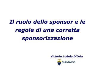 Il ruolo dello sponsor e le regole di una corretta sponsorizzazione Vittorio Lodolo D’Oria