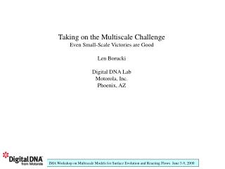 Taking on the Multiscale Challenge Even Small-Scale Victories are Good Len Borucki Digital DNA Lab