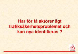 Har för få aktörer ägt trafiksäkerhetsproblemet och kan nya identifieras ?