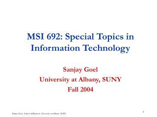 MSI 692: Special Topics in Information Technology Sanjay Goel University at Albany, SUNY Fall 2004