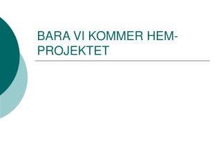 BARA VI KOMMER HEM- PROJEKTET