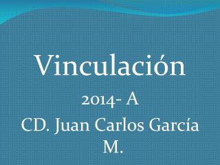Vinculación 2014- A CD. Juan Carlos García M.