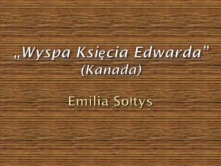 „Wyspa Księcia Edwarda” (Kanada) Emilia Sołtys