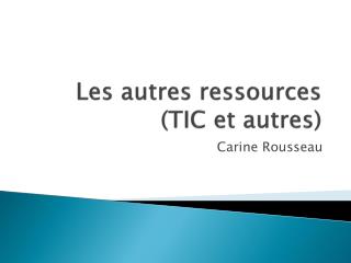 Les autres ressources (TIC et autres)