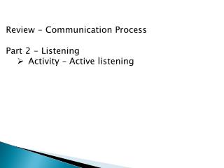 Review - Communication Process Part 2 - Listening Activity – Active listening