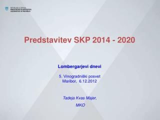 Predstavitev SKP 2014 - 2020 Lombergarjevi dnevi 5. Vinogradniški posvet Maribor, 6.12. 2012