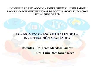 LOS MOMENTOS ESCRITURALES DE LA INVESTIGACIÓN ACADÉMICA Docentes: Dr. Nereo Mendoza Suárez