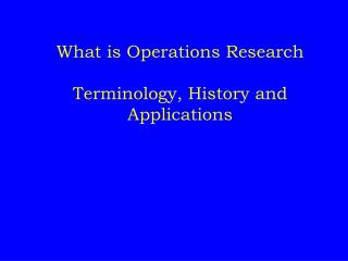 What is Operations Research Terminology, Histor y and Applications