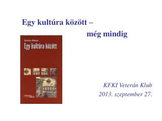 Egy kultúra között – 					 még mindig KFKI Veterán Klub 2013. szeptember 27.