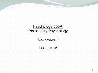 Psychology 305A: Personality Psychology November 5 Lecture 16