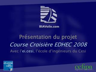 Présentation du projet Course Croisière EDHEC 2008 Avec l’ ei.cesi , l’école d’ingénieurs du Cesi