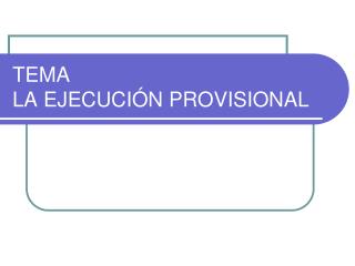 TEMA LA EJECUCIÓN PROVISIONAL