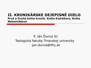 II. KRONIKÁRSKE DEJEPISNÉ DIELO Prvá a Druhá kniha kroník, Kniha Ezdrášova, Kniha Nehemiášova