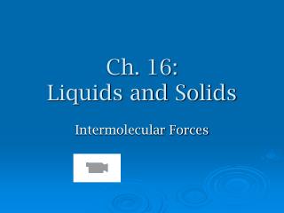 Ch. 16: Liquids and Solids