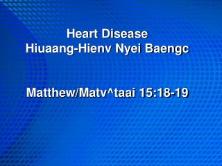 Heart Disease Hiuaang-Hienv Nyei Baengc Matthew/Matv^taai 15:18-19