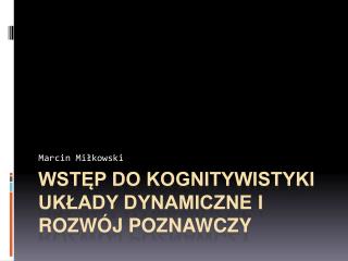 Wstęp do kognitywistyki Układy dynamiczne i rozwój poznawczy