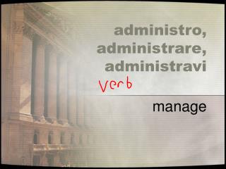 administro, administrare, administravi