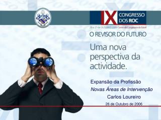 Expansão da Profissão Novas Áreas de Intervenção Carlos Loureiro 26 de Outubro de 2006