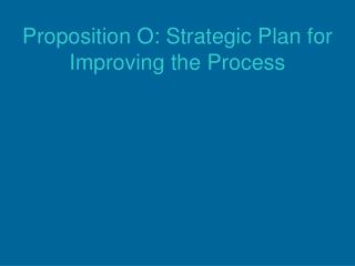 Proposition O: Strategic Plan for Improving the Process