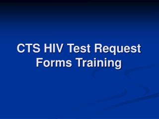 CTS HIV Test Request Forms Training