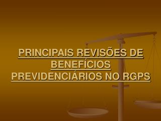 PRINCIPAIS REVISÕES DE BENEFÍCIOS PREVIDENCIÁRIOS NO RGPS