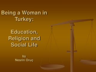 Being a Woman in Turkey: Education, Religion and Social Life by Nesrin Oruç