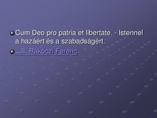 Cum Deo pro patria et libertate. - Istennel a hazáért és a szabadságért. ... II. Rákóczi Ferenc